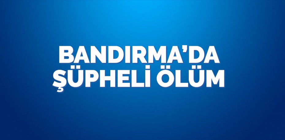 Balıkesir’in Bandırma ilçesine bağlı