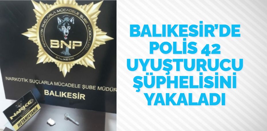 Balıkesir’de polis ekipleri il