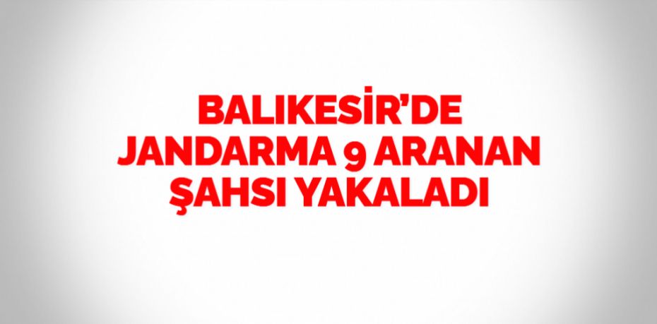 Balıkesir’de jandarma ekipleri il