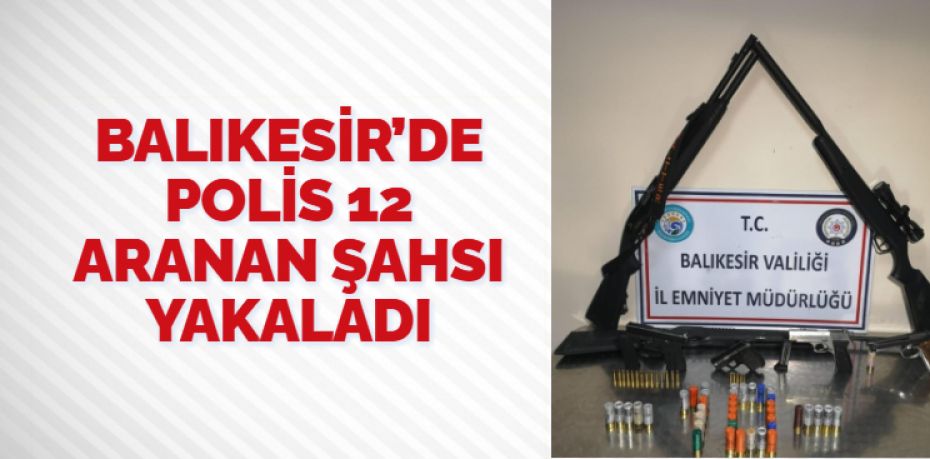 Balıkesir’de polis ekipleri il