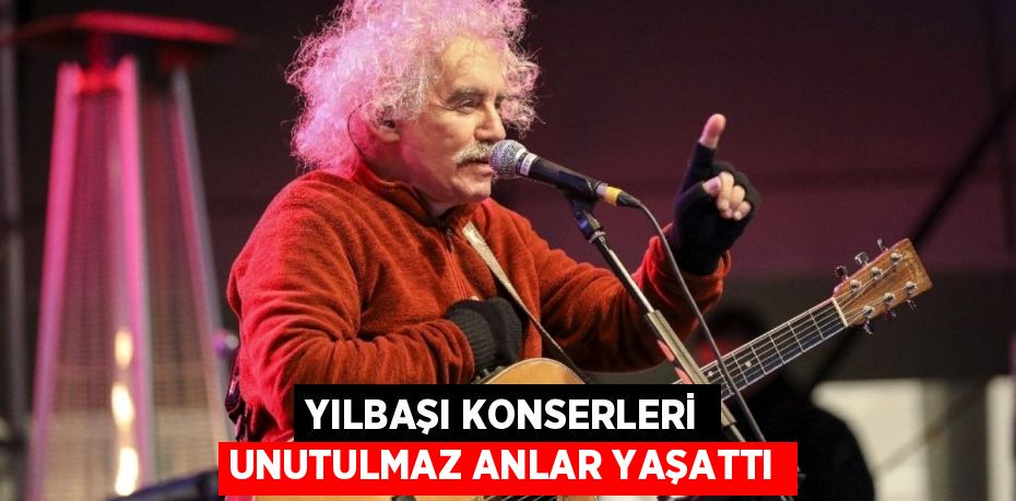 YILBAŞI KONSERLERİ UNUTULMAZ ANLAR YAŞATTI