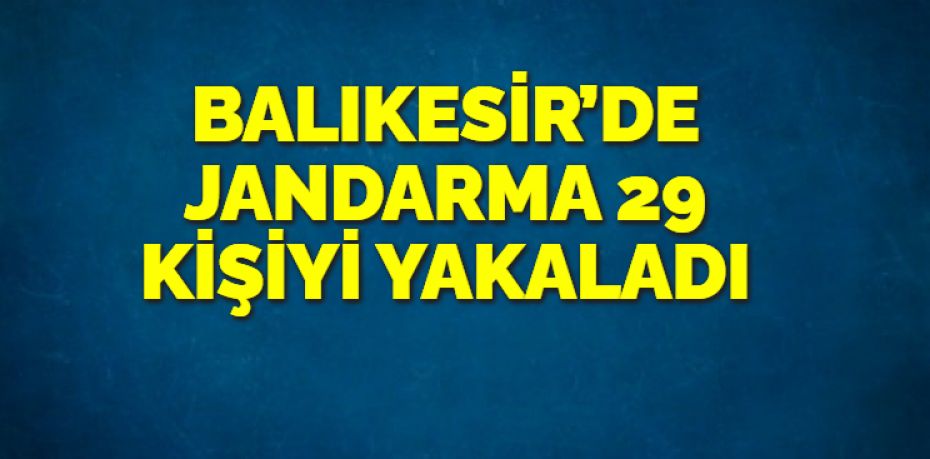 Balıkesir’de jandarma ekipleri il