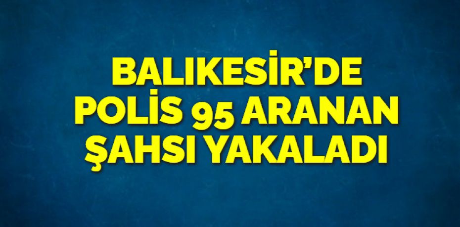 Balıkesir’de polis ekipleri 28