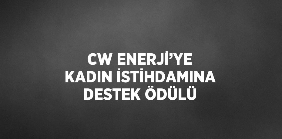 CW Enerji, kadın istihdamına