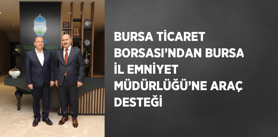 Bursa’nın ticari hayatına değer