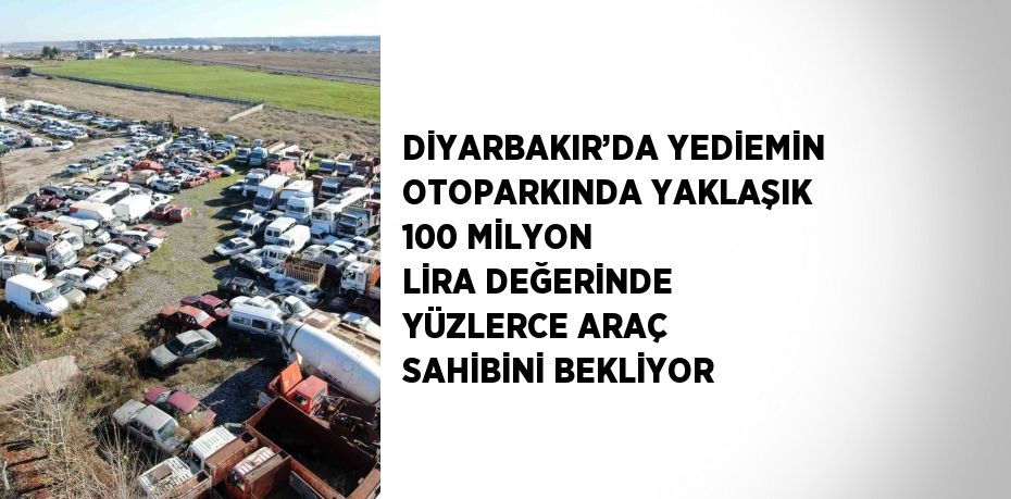 Diyarbakır’da bir yediemin otoparkında