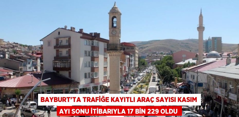 Bayburt’ta trafiğe kayıtlı araç