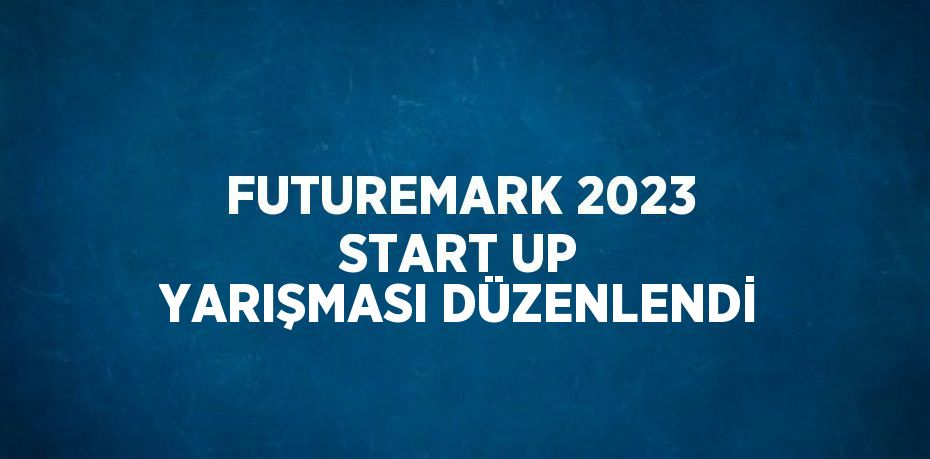 Futuremark 2023 start-up yarışması