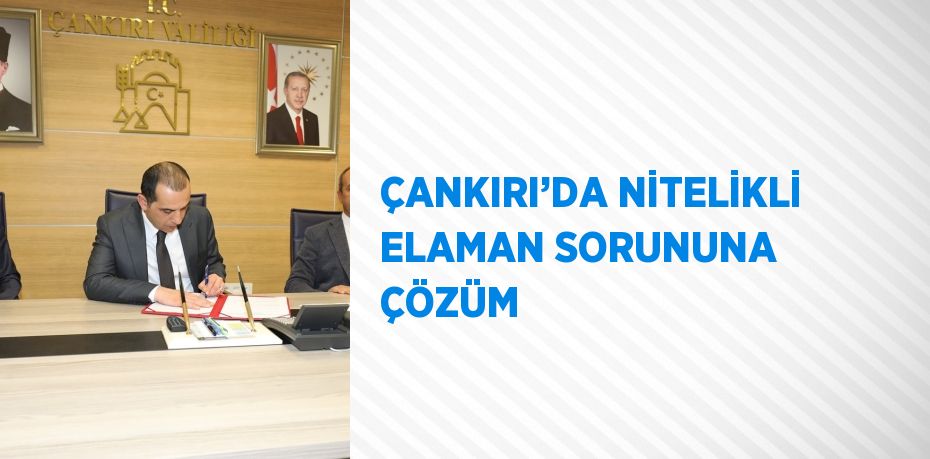 Çankırı’da nitelikli elaman sorununa