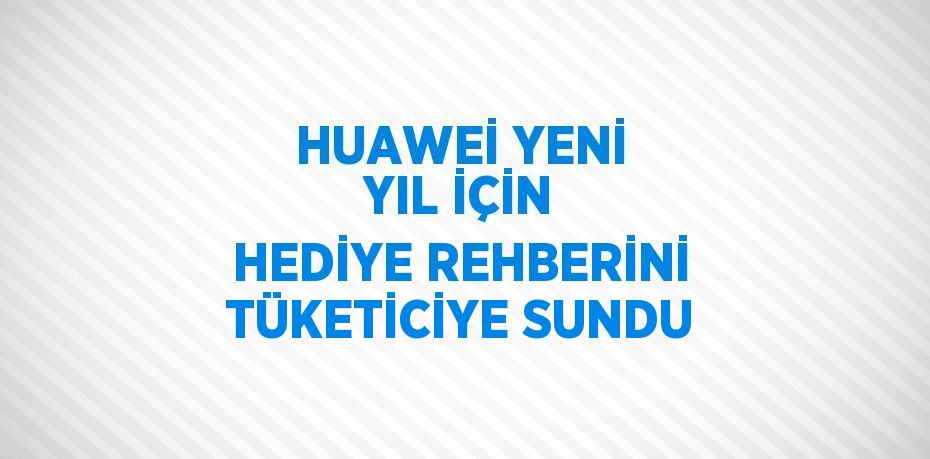 Huawei yeni yıl için