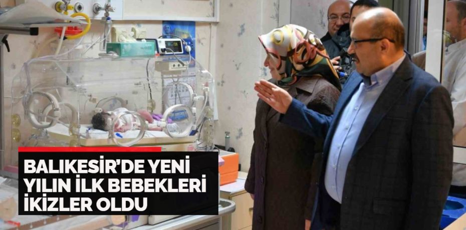 Balıkesir’de yeni yılın ilk bebekleri 10 yıldır bebekleri olmayan ailenin