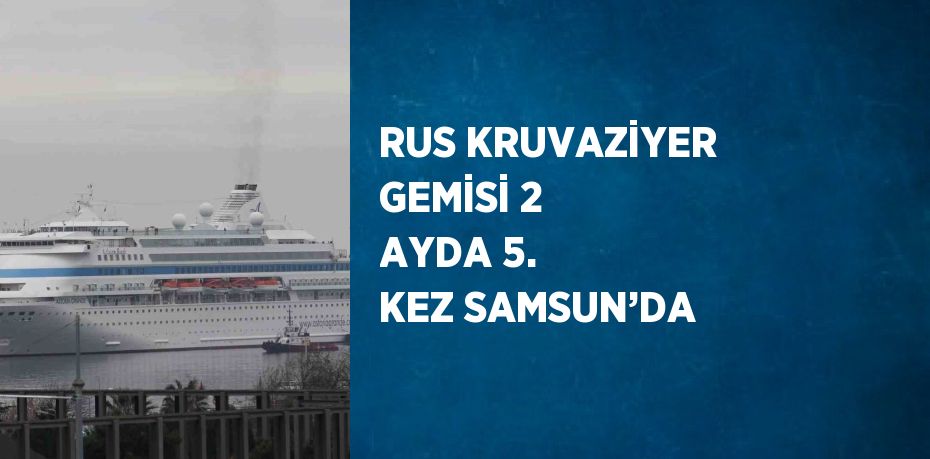 kez Samsun’a geldi.