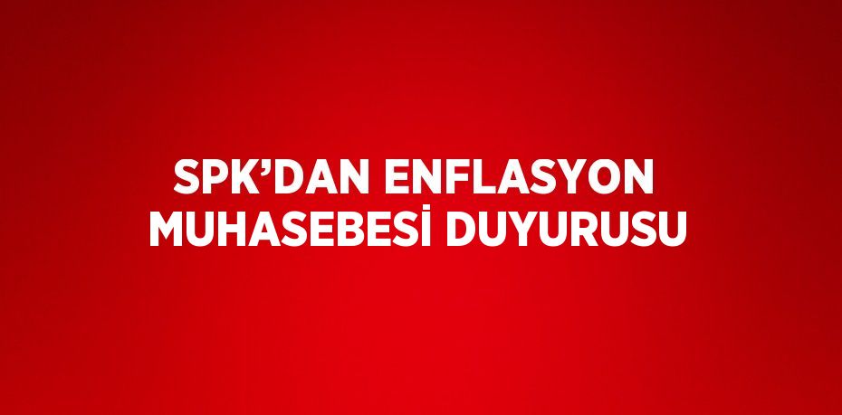 SPK, Enflasyon Muhasebesi Uygulamasına