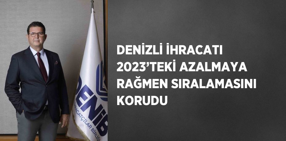 Denizli’nin 2023 ihracat rakamlarını