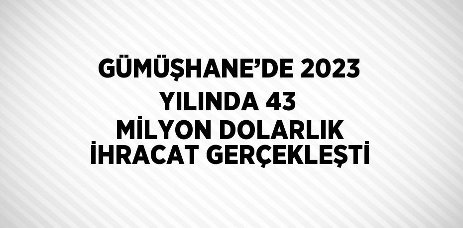 Gümüşhane’de 2023 yılı içerisinde