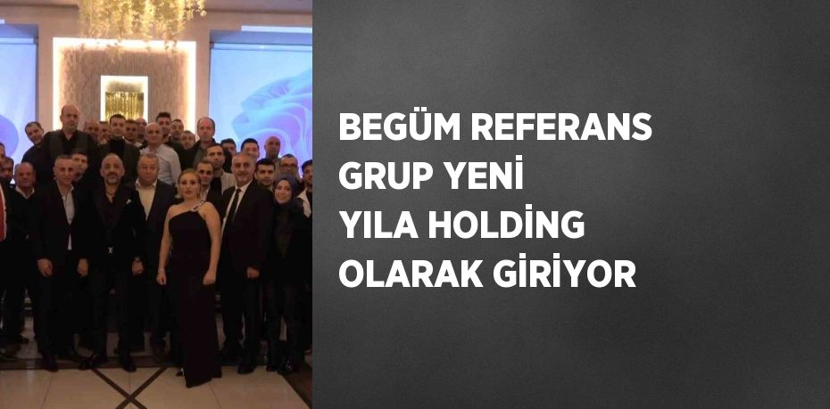 Begüm Referans Grup, yeni