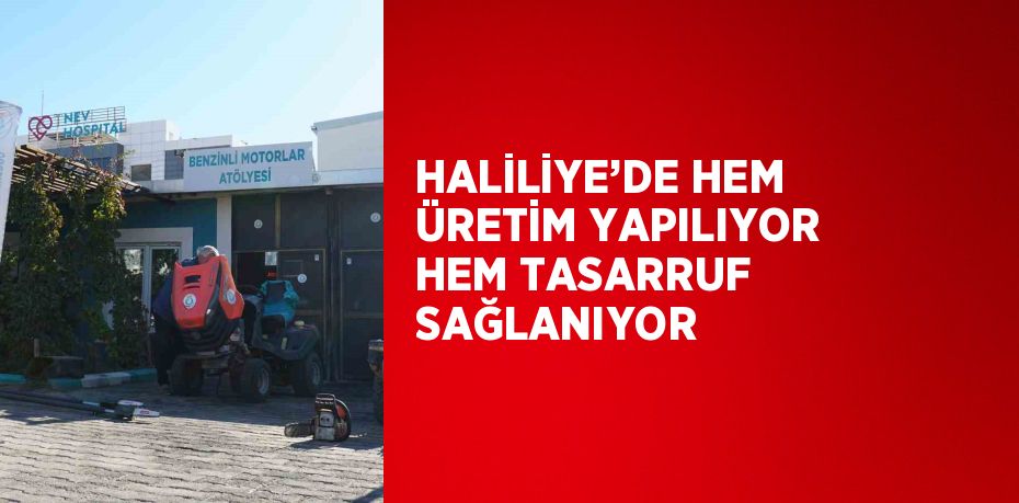 Haliliye Belediyesi’nde üreten belediyecilik