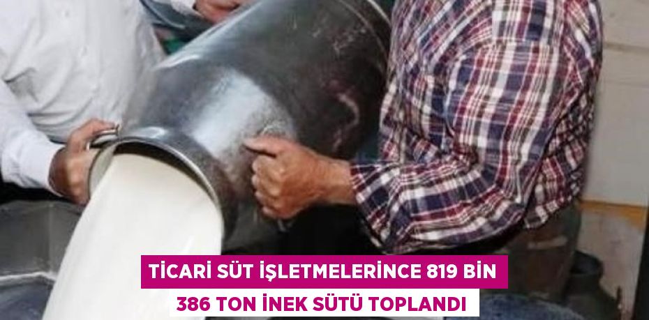 Toplanan inek sütü miktarı,