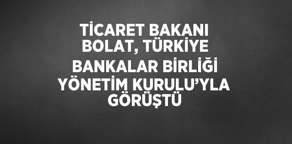 Ticaret Bakanı Ömer Bolat,