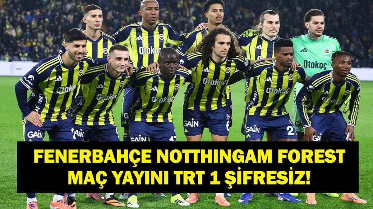 FENERBAHÇE NOTTIGHAM FOREST CANLI İZLE: Avrupa Ligi Fenerbahçe Nottingham Forest Maçı Canlı İzle! İşte Maç Kadrosu...