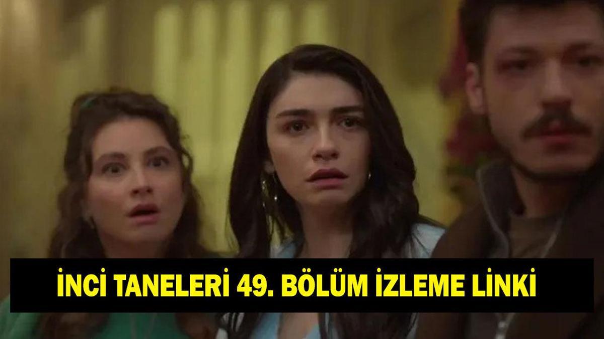 İNCİ TANELERİ 49. BÖLÜM FULL İZLE: Hazar Ergüçlü ve Yılmaz Erdoğan'lı İnci Taneleri son bölüm izleme linki