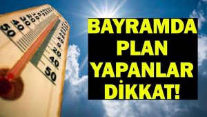 BAYRAMDA HAVA NASIL OLACAK? 27-28-29-30 Mayıs İstanbul, İzmir, Ankara Kurban Bayramı hava durumu