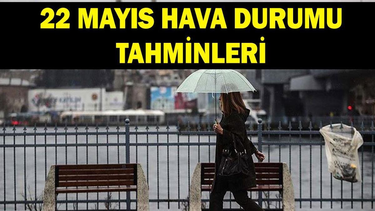 Sağanak yağış uyarısı! 22 Mayıs hava durumu nasıl olacak? Meteoroloji il il hava durumu tahminleri